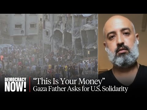 “This Is Your Money”: Palestinian Father Pleads with Americans to Stop Funding Israel’s Gaza Assault